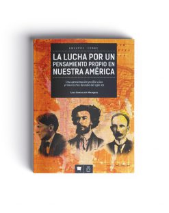 Ensayos sobre la lucha por un pensamiento propio en nuestra América. Una aproximación posible a las primeras tres décadas del siglo XX