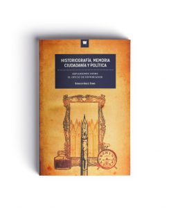 Historiografía, memoria, ciudadanía y política: reflexiones desde el oficio de historiador