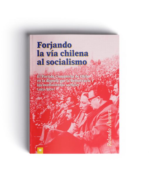 Forjando la vía chilena: el Partido Comunista de Chile en la disputa por la democracia y los movimientos sociales (1931-1970)