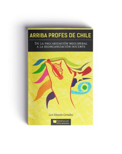 Arriba profes de Chile. De la precarización laboral a la reorganización docente