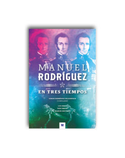 Manuel Rodríguez en tres tiempos