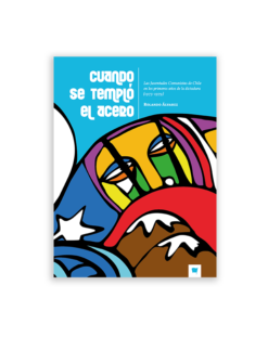 Cuando se templó el acero. Las Juventudes Comunistas de Chile en los primeros años de la dictadura (1973-1979)