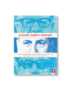 Allende, Perón y Pinochet. Cruce de miradas políticas entre argentinos y chilenos (1970-1976)