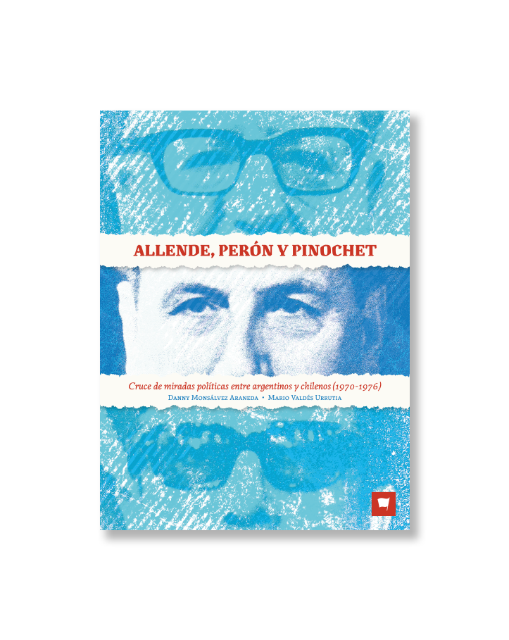 Allende, Perón y Pinochet. Cruce de miradas políticas entre argentinos y chilenos (1970-1976)